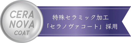 特殊セラミック加工「セラノヴァコート」採用