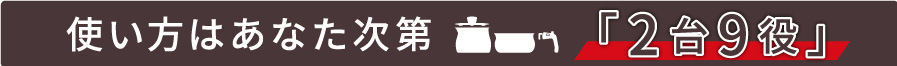 使い方はあなた次第「2台9役」